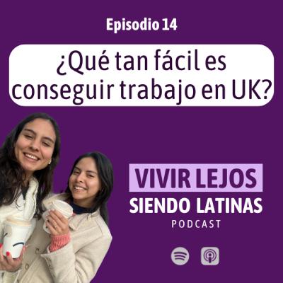 E14 - Qué tan fácil es conseguir trabajo en UK post-maestría?