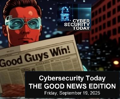 Cybersecurity Today - The Good News Edition