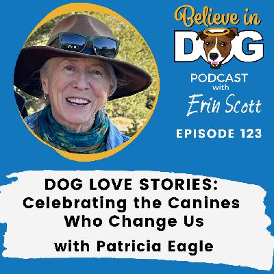 Dog Love Stories: Celebrating the Canines Who Change Us with Patricia Eagle