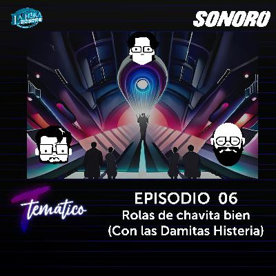 Temático T8 Ep 06 - Rolas de chavita bien (Con las Damitas Histeria)