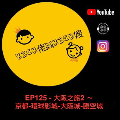 EP125 - 大阪之旅2 ～ 京都-環球影城-大阪城-臨空城