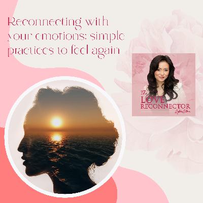 Reconnecting With Your Emotions: Simple Practices To Feel Again