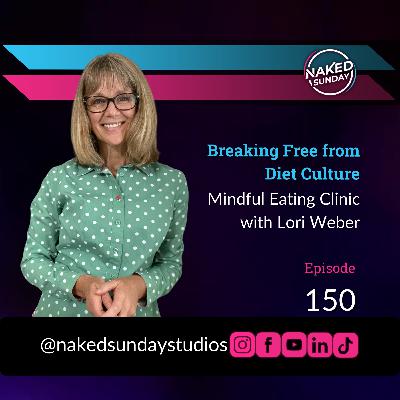 Episode 150: Breaking Free from Diet Culture - Mindful Eating Clinic with Lori Weber