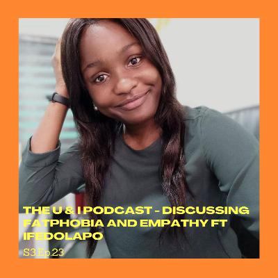 Season 3; Episode 23: The U & I Podcast - Discussing Fatphobia and Empathy ft Ifedolapo Season 3; Episode 23: The U & I Podcast - Discussing Fatphobia and Empathy ft Ifedolapo