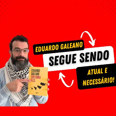 Leia a atualidade de Eduardo Galeano!