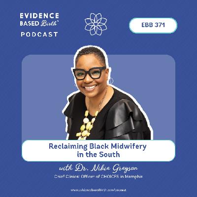 EBB 371 - Reclaiming Black Midwifery in the South with Dr. Nikia Grayson, Chief Clinical Officer of CHOICES in Memphis