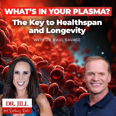 266: Resiliency Radio with Dr. Jill: What's in Your Plasma? Unlocking Longevity with Dr. Paul Savage