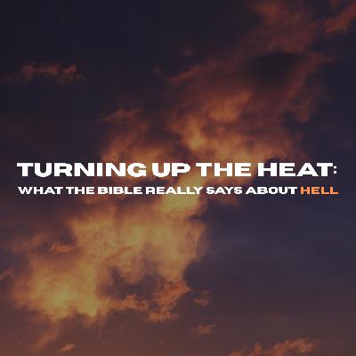 Turning up the Heat: What the Bible really says about Hell Turning up the Heat: What the Bible really says about Hell