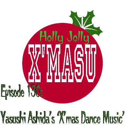 Episode 130: Yasushi Ashida's "X'mas Dance Music"