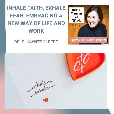 Inhale Faith, Exhale Fear: Embracing a New Way of Life and Work with Dr. Shawnte Elbert
