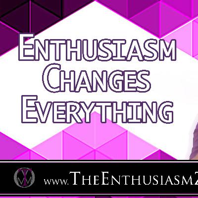 Enthusiasm Changes Everything!