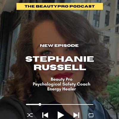 226: Stephanie Russell: Beauty Pro, Psychological Safety Coach, Energy Healer