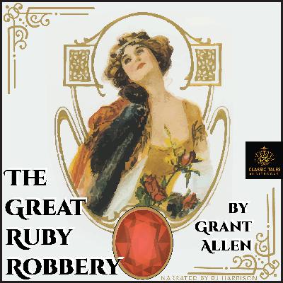 Ep. 1073, The Great Ruby Robbery, by Grant Allen