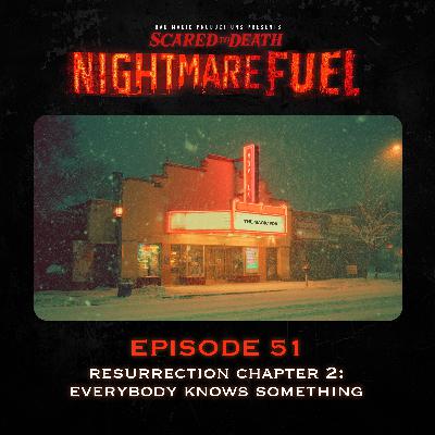 Nightmare Fuel #51: Resurrection Chapter Two: Everybody Knows Something Nightmare Fuel #51: Resurrection Chapter Two: Everybody Knows Something