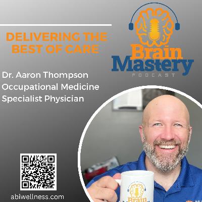 Episode 115 - Dr. Aaron Thompson - Occupational Medicine Specialist Physician - Delivering the Best of Care