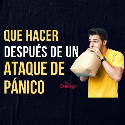 54. QUE HACER DESPUÉS DE UN ATAQUE DE PÁNICO 54. QUE HACER DESPUÉS DE UN ATAQUE DE PÁNICO