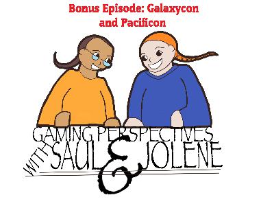 Bonus Episode: Galaxycon and Pacificon, Gaming Perspectives with Saul and Jolene