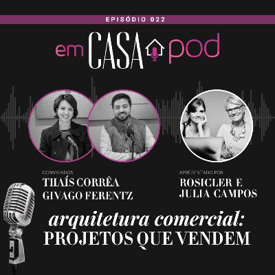 Arquitetura comercial: projetos que vendem - com Thaís Corrêa e Givago Ferentz | Em Casa POD | Ep. 22
