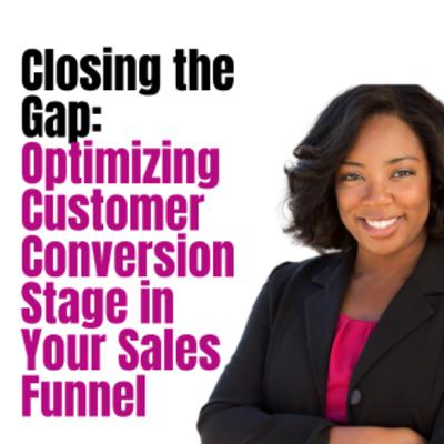 Closing the Gap: Optimizing Customer Conversion Stage in Your Sales Funnel
