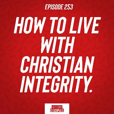 253. How To Live With Christian Integrity.