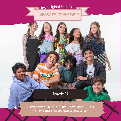Aparato Conectado #3: O que deu certo e o que deu errado em "A Infância de Romeu & Julieta"