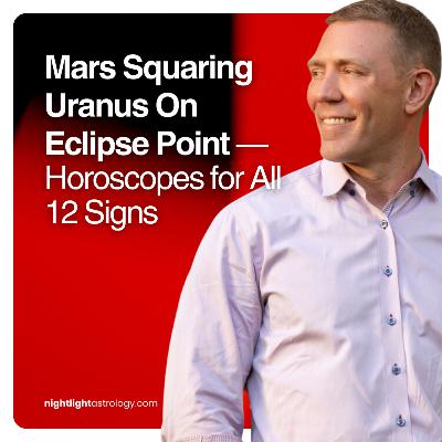 Mars Squaring Uranus On Eclipse Point — Horoscopes for All 12 Signs Mars Squaring Uranus On Eclipse Point — Horoscopes for All 12 Signs