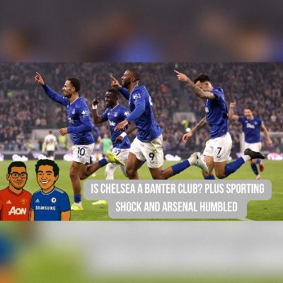 Episode 77 - Is Chelsea a Banter Club? Plus Sporting Shock and Arsenal Humbled Episode 77 - Is Chelsea a Banter Club? Plus Sporting Shock and Arsenal Humbled