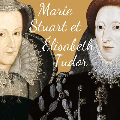 🪓 [3/3] Marie Stuart et Élisabeth Tudor - Le piège et la mort