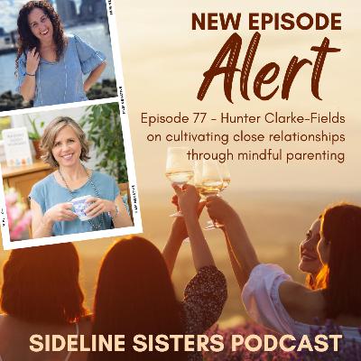 77 - Hunter Clarke-Fields on cultivating close relationships through mindful parenting