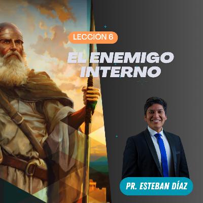 Lección 6: El enemigo interno | 4° Trimestre 2025 | Pr. Esteban Díaz