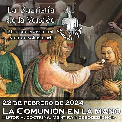 La Comunión en la mano: historia, doctrina, mentira y desobediencia - 22-02-2024