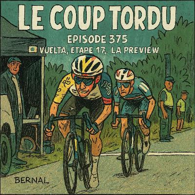 COUP TORDU EPISODE 375 : VUELTA 2025 ETAPE 17, LA PREVIEW