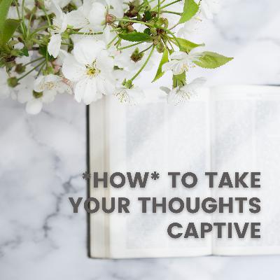 *How* to Take Your Thoughts Captive *How* to Take Your Thoughts Captive