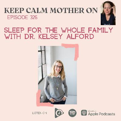 326.  Sleep for the Whole Family with Dr. Kelsey Alford