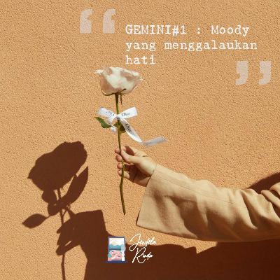 Gemini#1 - Moody yang Menggalaukan Hati Gemini#1 - Moody yang Menggalaukan Hati