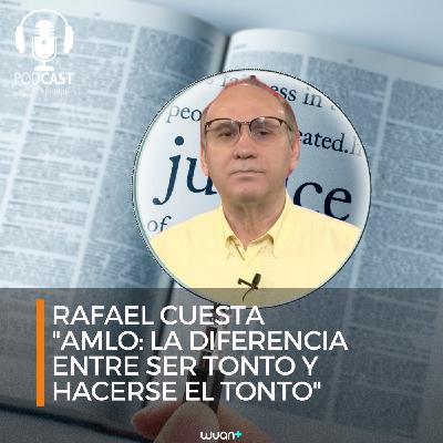 Rafael Cuesta "AMLO: La diferencia entre ser tonto y hacerse el tonto"