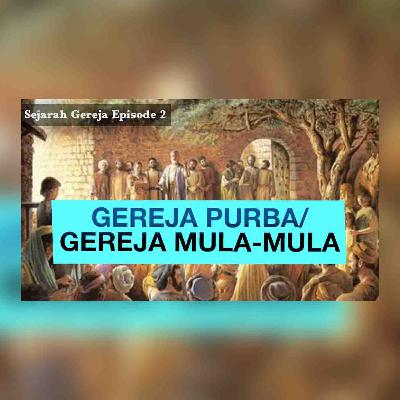 Sejarah Gereja Episode 2 - GEREJA PURBA/MULA-MULA