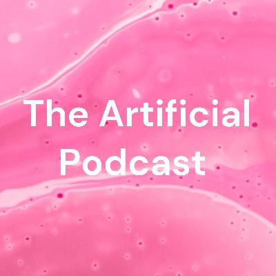 The Artificial Podcast #8