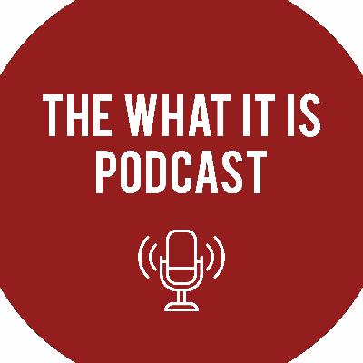 What It Is Podcast - Episode 21