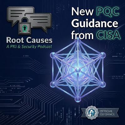 Root Causes 593: New PQC Guidance from CISA