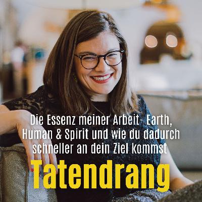 Die Essenz meiner Arbeit- Earth, Human & Spirit- wie du dadurch schneller an dein Ziel kommst Die Essenz meiner Arbeit- Earth, Human & Spirit- wie du dadurch schneller an dein Ziel kommst