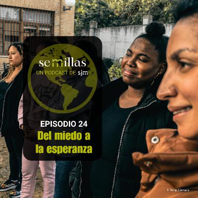 Semillas E24 | Del miedo a la esperanza
