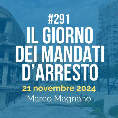 #291 - Il giorno dei mandati d’arresto