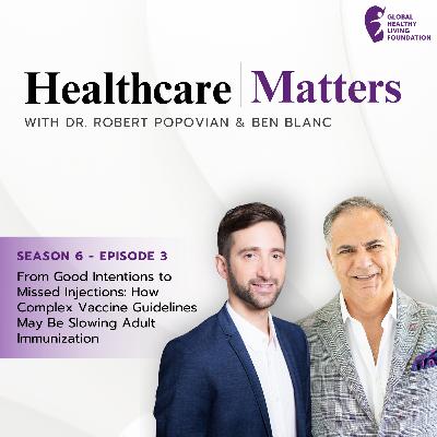S6, Ep 3- From Good Intentions to Missed Injections: How Complex Vaccine Guidelines May Be Slowing Adult Immunization
