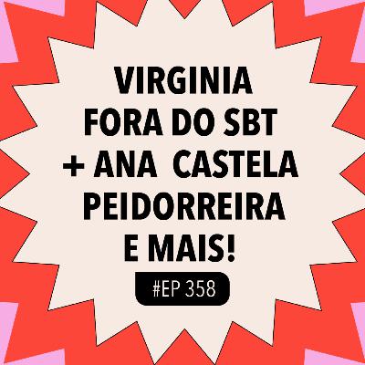 #358 Virginia fora do SBT + Ana Castela peidorreira e mais!