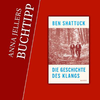 Anna Jellers Buchtipp | Ben Shattuck: Die Geschichte des Klangs Anna Jellers Buchtipp | Ben Shattuck: Die Geschichte des Klangs