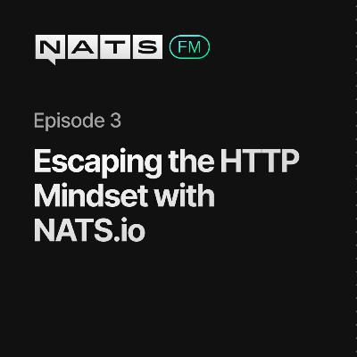 EP03: Escaping the HTTP Mindset with NATS.io