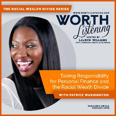 Taking Responsiblity for Personal Finance and the Racial Wealth Divide, With Patrice Washington Taking Responsiblity for Personal Finance and the Racial Wealth Divide, With Patrice Washington