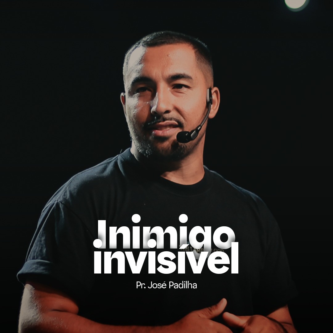 Inimigo invisível | Pr. José Padilha