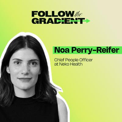 Building Culture That Works in the Age of AI with Noa Perry-Reifer, Chief People Officer at Neko Health